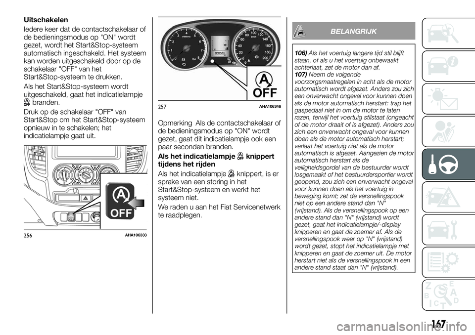 FIAT FULLBACK 2018 Instructieboek (in Dutch) Uitschakelen
Iedere keer dat de contactschakelaar of
de bedieningsmodus op "ON" wordt
gezet, wordt het Start&Stop-systeem
automatisch ingeschakeld. Het systeem
kan worden uitgeschakeld door op FIAT FULLBACK 2018 Instructieboek (in Dutch) Uitschakelen
Iedere keer dat de contactschakelaar of
de bedieningsmodus op "ON" wordt
gezet, wordt het Start&Stop-systeem
automatisch ingeschakeld. Het systeem
kan worden uitgeschakeld door op