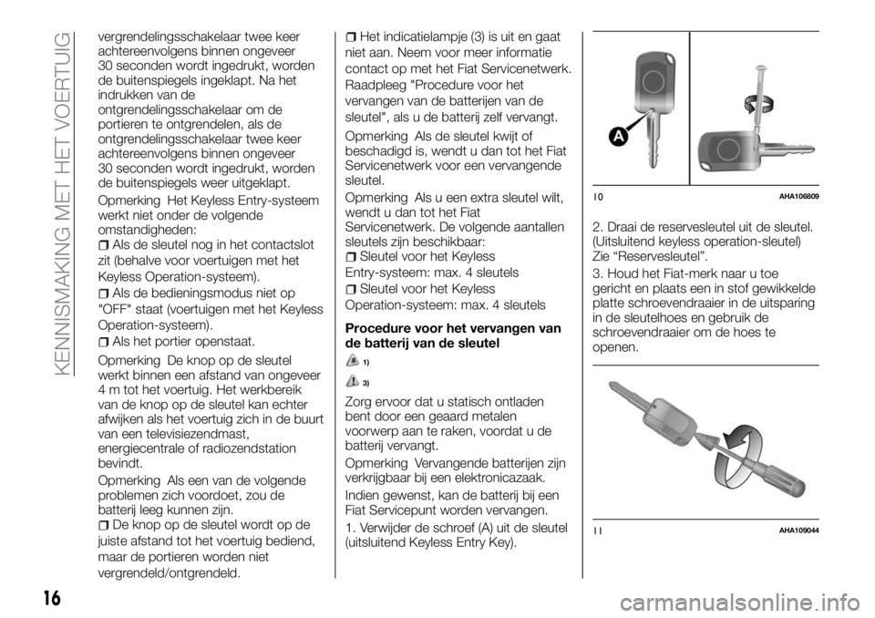FIAT FULLBACK 2018  Instructieboek (in Dutch) vergrendelingsschakelaar twee keer
achtereenvolgens binnen ongeveer
30 seconden wordt ingedrukt, worden
de buitenspiegels ingeklapt. Na het
indrukken van de
ontgrendelingsschakelaar om de
portieren te