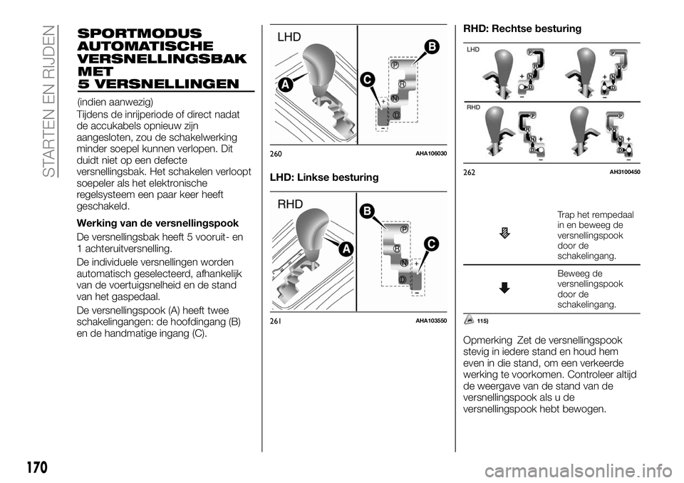 FIAT FULLBACK 2018 Instructieboek (in Dutch) Tijdens de inrijperiode of direct nadat
de accukabels opnieuw zijn
aangesloten, zou de schakelwerking
minder soepel kunnen verlopen. Dit
duidt niet op een defecte
versnellingsbak. Het schakelen verloo FIAT FULLBACK 2018 Instructieboek (in Dutch) Tijdens de inrijperiode of direct nadat
de accukabels opnieuw zijn
aangesloten, zou de schakelwerking
minder soepel kunnen verlopen. Dit
duidt niet op een defecte
versnellingsbak. Het schakelen verloo