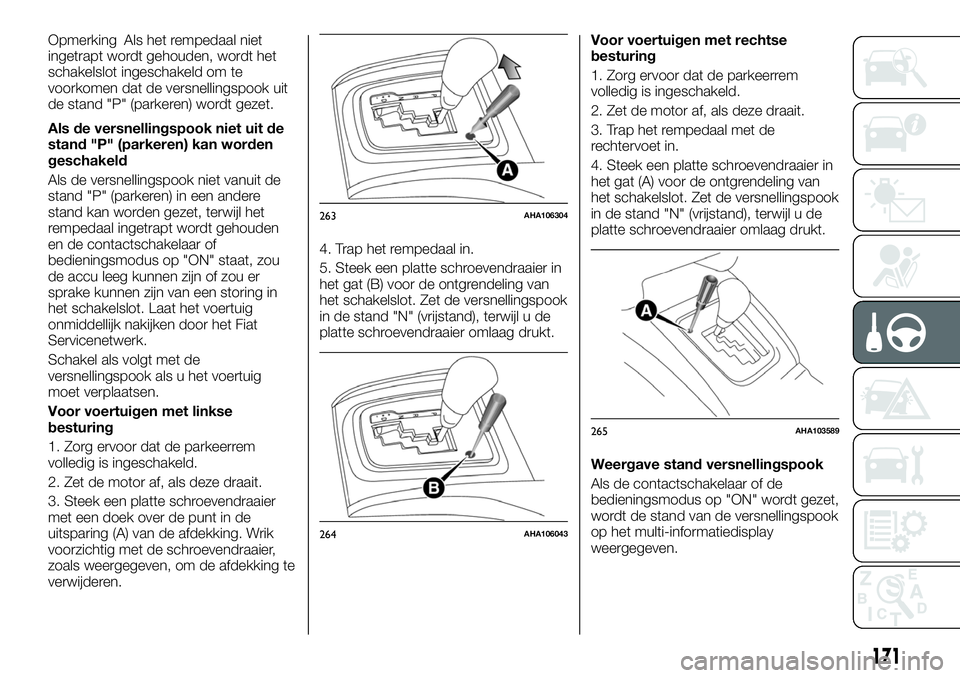 FIAT FULLBACK 2018 Instructieboek (in Dutch) Opmerking Als het rempedaal niet
ingetrapt wordt gehouden, wordt het
schakelslot ingeschakeld om te
voorkomen dat de versnellingspook uit
de stand "P" (parkeren) wordt gezet.
Als de versnellin FIAT FULLBACK 2018 Instructieboek (in Dutch) Opmerking Als het rempedaal niet
ingetrapt wordt gehouden, wordt het
schakelslot ingeschakeld om te
voorkomen dat de versnellingspook uit
de stand "P" (parkeren) wordt gezet.
Als de versnellin