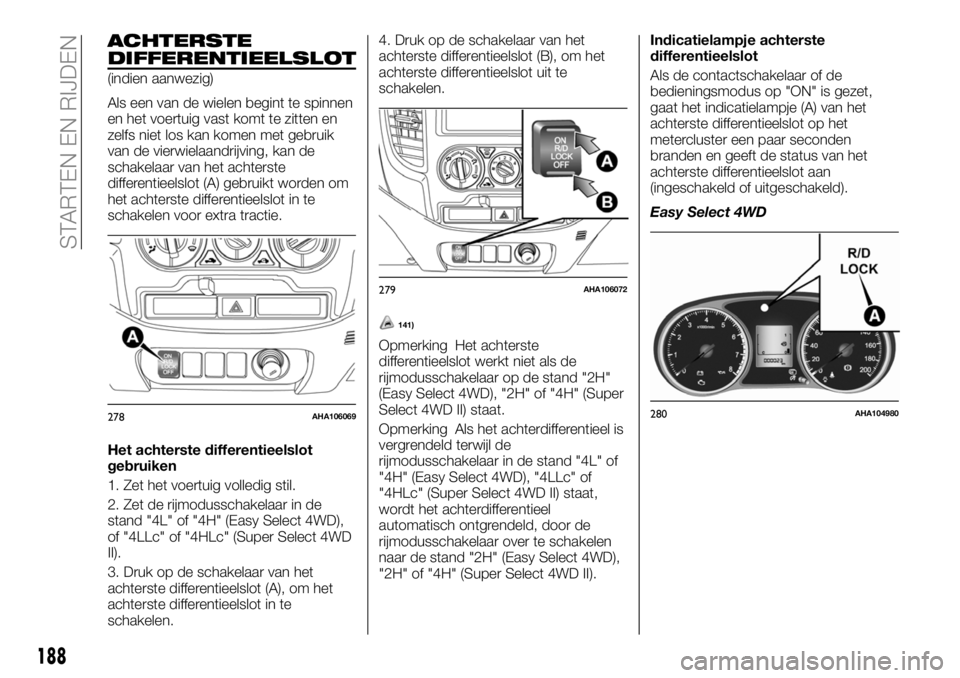 FIAT FULLBACK 2018 Instructieboek (in Dutch) ACHTERSTE
DIFFERENTIEELSLOT
(indien aanwezig)
Als een van de wielen begint te spinnen
en het voertuig vast komt te zitten en
zelfs niet los kan komen met gebruik
van de vierwielaandrijving, kan de
sch FIAT FULLBACK 2018 Instructieboek (in Dutch) ACHTERSTE
DIFFERENTIEELSLOT
(indien aanwezig)
Als een van de wielen begint te spinnen
en het voertuig vast komt te zitten en
zelfs niet los kan komen met gebruik
van de vierwielaandrijving, kan de
sch