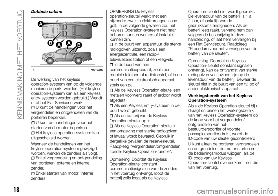 FIAT FULLBACK 2018  Instructieboek (in Dutch) Dubbele cabine
De werking van het keyless
operation-systeem kan op de volgende
manieren beperkt worden. (Het keyless
operation-systeem kan als een keyless
entry-systeem worden gebruikt.) Wendt
u tot h