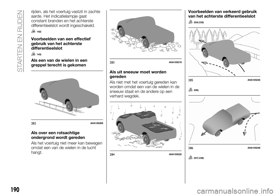 FIAT FULLBACK 2018 Instructieboek (in Dutch) rijden, als het voertuig vastzit in zachte
aarde. Het indicatielampje gaat
constant branden en het achterste
differentieelslot wordt ingeschakeld.
142)
Voorbeelden van een effectief
gebruik van het ac FIAT FULLBACK 2018 Instructieboek (in Dutch) rijden, als het voertuig vastzit in zachte
aarde. Het indicatielampje gaat
constant branden en het achterste
differentieelslot wordt ingeschakeld.
142)
Voorbeelden van een effectief
gebruik van het ac