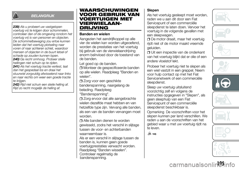 FIAT FULLBACK 2018 Instructieboek (in Dutch) BELANGRIJK
239)Als u probeert uw vastgelopen
voertuig vrij te krijgen door schommelen,
controleer dan of de omgeving rondom het
voertuig vrij is van personen en objecten.
De schommelbeweging zou ertoe FIAT FULLBACK 2018 Instructieboek (in Dutch) BELANGRIJK
239)Als u probeert uw vastgelopen
voertuig vrij te krijgen door schommelen,
controleer dan of de omgeving rondom het
voertuig vrij is van personen en objecten.
De schommelbeweging zou ertoe