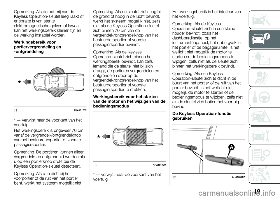 FIAT FULLBACK 2018  Instructieboek (in Dutch) Opmerking Als de batterij van de
Keyless Operation-sleutel leeg raakt of
er sprake is van sterke
elektromagnetische golven of lawaai,
kan het werkingsbereik kleiner zijn en
de werking instabiel worden