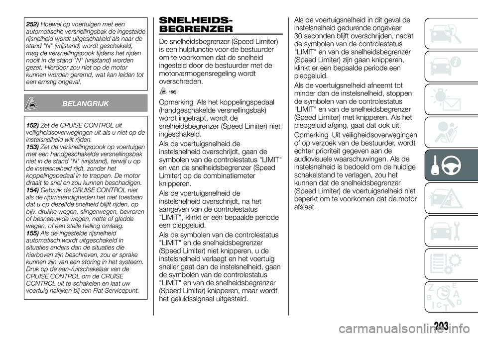 FIAT FULLBACK 2018  Instructieboek (in Dutch) 252)Hoewel op voertuigen met een
automatische versnellingsbak de ingestelde
rijsnelheid wordt uitgeschakeld als naar de
stand "N" (vrijstand) wordt geschakeld,
mag de versnellingspook tijdens 