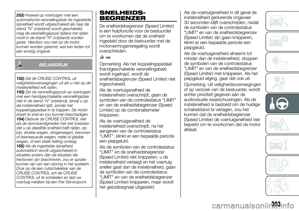 FIAT FULLBACK 2018 Instructieboek (in Dutch) 252)Hoewel op voertuigen met een
automatische versnellingsbak de ingestelde
rijsnelheid wordt uitgeschakeld als naar de
stand "N" (vrijstand) wordt geschakeld,
mag de versnellingspook tijdens FIAT FULLBACK 2018 Instructieboek (in Dutch) 252)Hoewel op voertuigen met een
automatische versnellingsbak de ingestelde
rijsnelheid wordt uitgeschakeld als naar de
stand "N" (vrijstand) wordt geschakeld,
mag de versnellingspook tijdens