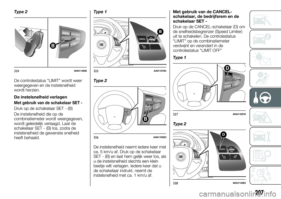 FIAT FULLBACK 2018 Instructieboek (in Dutch) Type 2
De controlestatus "LIMIT" wordt weer
weergegeven en de instelsnelheid
wordt herzien.
De instelsnelheid verlagen
Met gebruik van de schakelaar SET -
Druk op de schakelaar SET - (B)
De in FIAT FULLBACK 2018 Instructieboek (in Dutch) Type 2
De controlestatus "LIMIT" wordt weer
weergegeven en de instelsnelheid
wordt herzien.
De instelsnelheid verlagen
Met gebruik van de schakelaar SET -
Druk op de schakelaar SET - (B)
De in