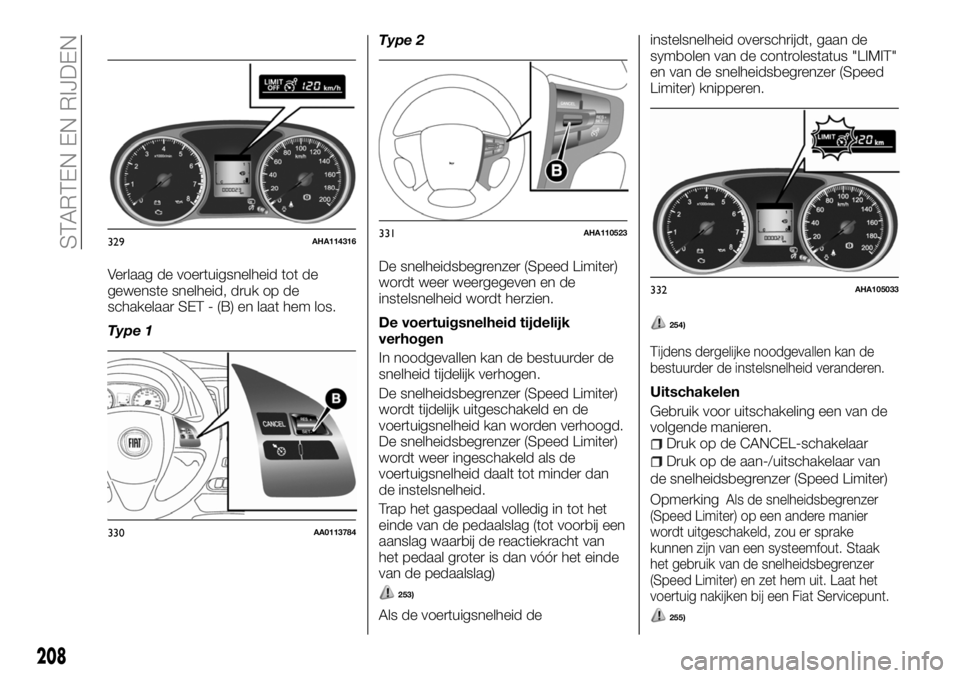 FIAT FULLBACK 2018 Instructieboek (in Dutch) Verlaag de voertuigsnelheid tot de
gewenste snelheid, druk op de
schakelaar SET - (B) en laat hem los.
Type 1Type 2
De snelheidsbegrenzer (Speed Limiter)
wordt weer weergegeven en de
instelsnelheid wo FIAT FULLBACK 2018 Instructieboek (in Dutch) Verlaag de voertuigsnelheid tot de
gewenste snelheid, druk op de
schakelaar SET - (B) en laat hem los.
Type 1Type 2
De snelheidsbegrenzer (Speed Limiter)
wordt weer weergegeven en de
instelsnelheid wo