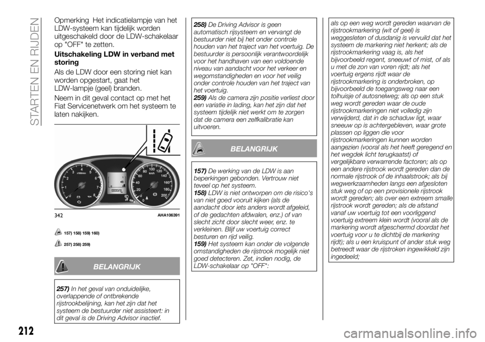 FIAT FULLBACK 2018 Instructieboek (in Dutch) Opmerking Het indicatielampje van het
LDW-systeem kan tijdelijk worden
uitgeschakeld door de LDW-schakelaar
op "OFF" te zetten.
Uitschakeling LDW in verband met
storing
Als de LDW door een sto FIAT FULLBACK 2018 Instructieboek (in Dutch) Opmerking Het indicatielampje van het
LDW-systeem kan tijdelijk worden
uitgeschakeld door de LDW-schakelaar
op "OFF" te zetten.
Uitschakeling LDW in verband met
storing
Als de LDW door een sto
