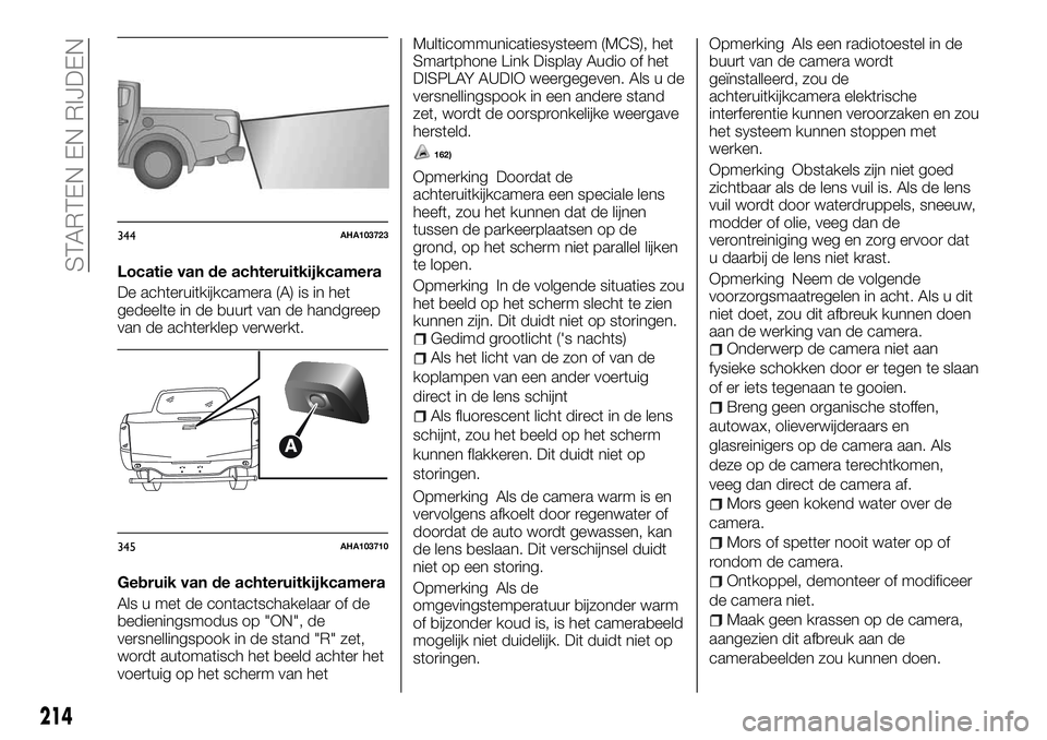 FIAT FULLBACK 2018 Instructieboek (in Dutch) Locatie van de achteruitkijkcamera
De achteruitkijkcamera (A) is in het
gedeelte in de buurt van de handgreep
van de achterklep verwerkt.
Gebruik van de achteruitkijkcamera
Als u met de contactschakel FIAT FULLBACK 2018 Instructieboek (in Dutch) Locatie van de achteruitkijkcamera
De achteruitkijkcamera (A) is in het
gedeelte in de buurt van de handgreep
van de achterklep verwerkt.
Gebruik van de achteruitkijkcamera
Als u met de contactschakel