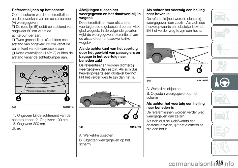FIAT FULLBACK 2018 Instructieboek (in Dutch) Referentielijnen op het scherm
Op het scherm worden referentielijnen
en de bovenkant van de achterbumper
(A) weergegeven.
De rode lijn (B) duidt een afstand van
ongeveer 50 cm vanaf de
achterbumper aa FIAT FULLBACK 2018 Instructieboek (in Dutch) Referentielijnen op het scherm
Op het scherm worden referentielijnen
en de bovenkant van de achterbumper
(A) weergegeven.
De rode lijn (B) duidt een afstand van
ongeveer 50 cm vanaf de
achterbumper aa