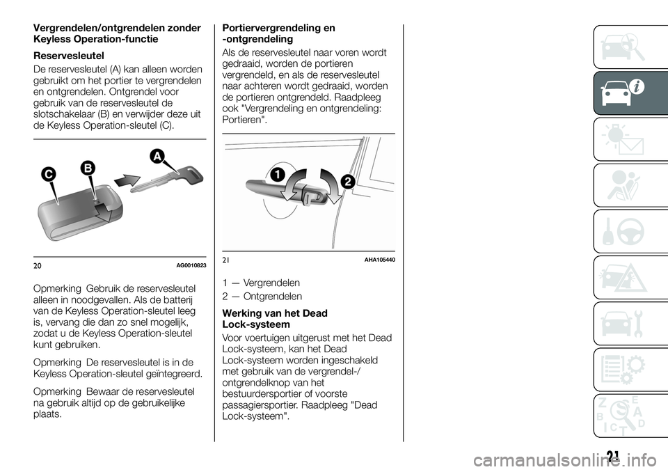 FIAT FULLBACK 2018  Instructieboek (in Dutch) Vergrendelen/ontgrendelen zonder
Keyless Operation-functie
Reservesleutel
De reservesleutel (A) kan alleen worden
gebruikt om het portier te vergrendelen
en ontgrendelen. Ontgrendel voor
gebruik van d