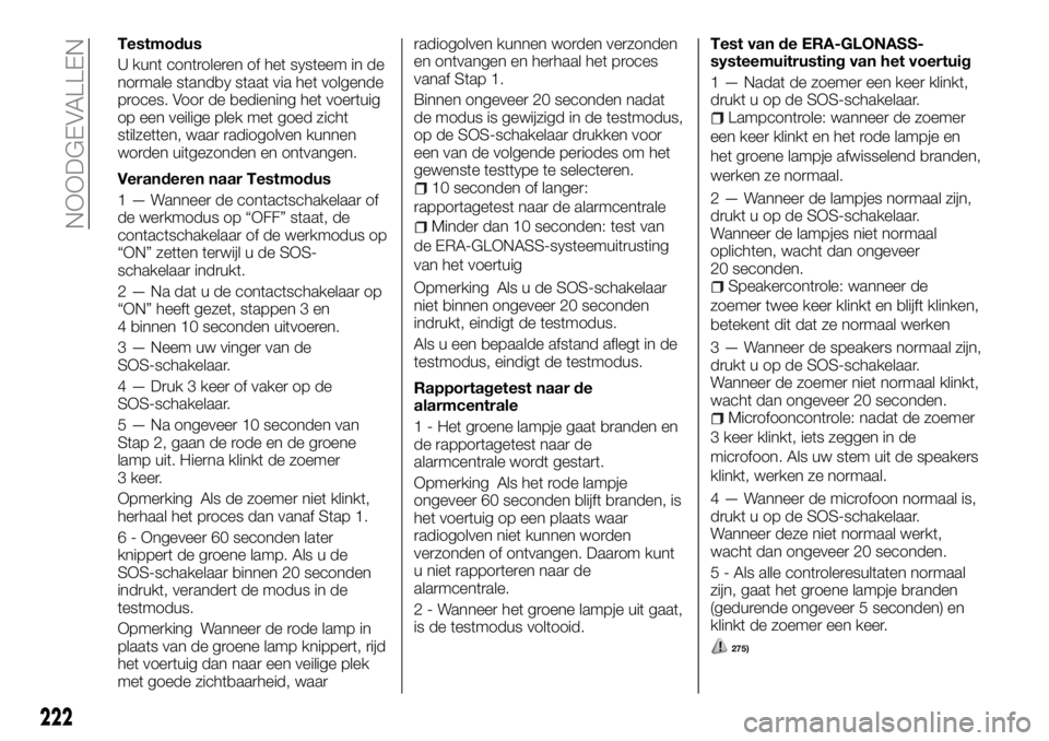 FIAT FULLBACK 2018 Instructieboek (in Dutch) Testmodus
U kunt controleren of het systeem in de
normale standby staat via het volgende
proces. Voor de bediening het voertuig
op een veilige plek met goed zicht
stilzetten, waar radiogolven kunnen
w FIAT FULLBACK 2018 Instructieboek (in Dutch) Testmodus
U kunt controleren of het systeem in de
normale standby staat via het volgende
proces. Voor de bediening het voertuig
op een veilige plek met goed zicht
stilzetten, waar radiogolven kunnen
w