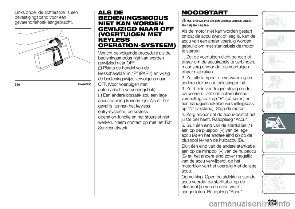 FIAT FULLBACK 2018 Instructieboek (in Dutch) Links onder de achterstoel is een
bevestigingsband voor een
gevarendriehoek aangebracht.ALS DE
BEDIENINGSMODUS
NIET KAN WORDEN
GEWIJZIGD NAAR OFF
(VOERTUIGEN MET
KEYLESS
OPERATION-SYSTEEM)
Verricht de FIAT FULLBACK 2018 Instructieboek (in Dutch) Links onder de achterstoel is een
bevestigingsband voor een
gevarendriehoek aangebracht.ALS DE
BEDIENINGSMODUS
NIET KAN WORDEN
GEWIJZIGD NAAR OFF
(VOERTUIGEN MET
KEYLESS
OPERATION-SYSTEEM)
Verricht de