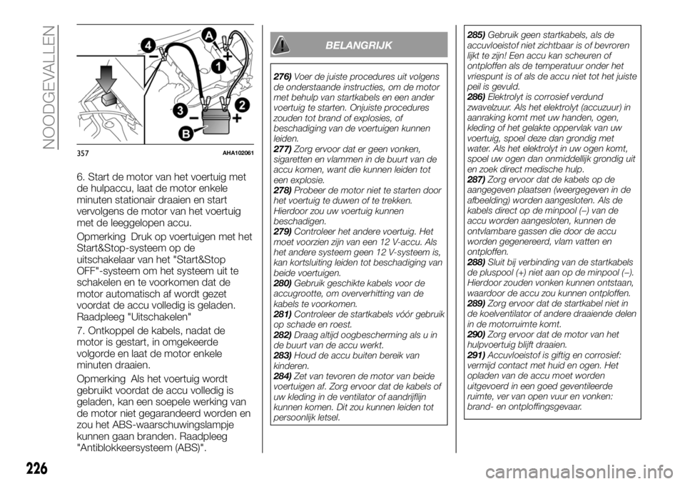 FIAT FULLBACK 2018 Instructieboek (in Dutch) 6. Start de motor van het voertuig met
de hulpaccu, laat de motor enkele
minuten stationair draaien en start
vervolgens de motor van het voertuig
met de leeggelopen accu.
Opmerking Druk op voertuigen FIAT FULLBACK 2018 Instructieboek (in Dutch) 6. Start de motor van het voertuig met
de hulpaccu, laat de motor enkele
minuten stationair draaien en start
vervolgens de motor van het voertuig
met de leeggelopen accu.
Opmerking Druk op voertuigen