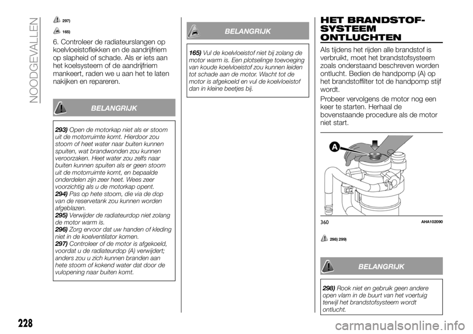 FIAT FULLBACK 2018 Instructieboek (in Dutch) 297)
165)
6. Controleer de radiateurslangen op
koelvloeistoflekken en de aandrijfriem
op slapheid of schade. Als er iets aan
het koelsysteem of de aandrijfriem
mankeert, raden we u aan het te laten
na FIAT FULLBACK 2018 Instructieboek (in Dutch) 297)
165)
6. Controleer de radiateurslangen op
koelvloeistoflekken en de aandrijfriem
op slapheid of schade. Als er iets aan
het koelsysteem of de aandrijfriem
mankeert, raden we u aan het te laten
na