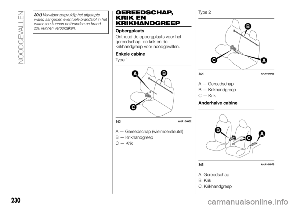 FIAT FULLBACK 2018 Instructieboek (in Dutch) 301)Verwijder zorgvuldig het afgetapte
water, aangezien eventuele brandstof in het
water zou kunnen ontbranden en brand
zou kunnen veroorzaken.GEREEDSCHAP,
KRIK EN
KRIKHANDGREEP
Opbergplaats
Onthoud d FIAT FULLBACK 2018 Instructieboek (in Dutch) 301)Verwijder zorgvuldig het afgetapte
water, aangezien eventuele brandstof in het
water zou kunnen ontbranden en brand
zou kunnen veroorzaken.GEREEDSCHAP,
KRIK EN
KRIKHANDGREEP
Opbergplaats
Onthoud d