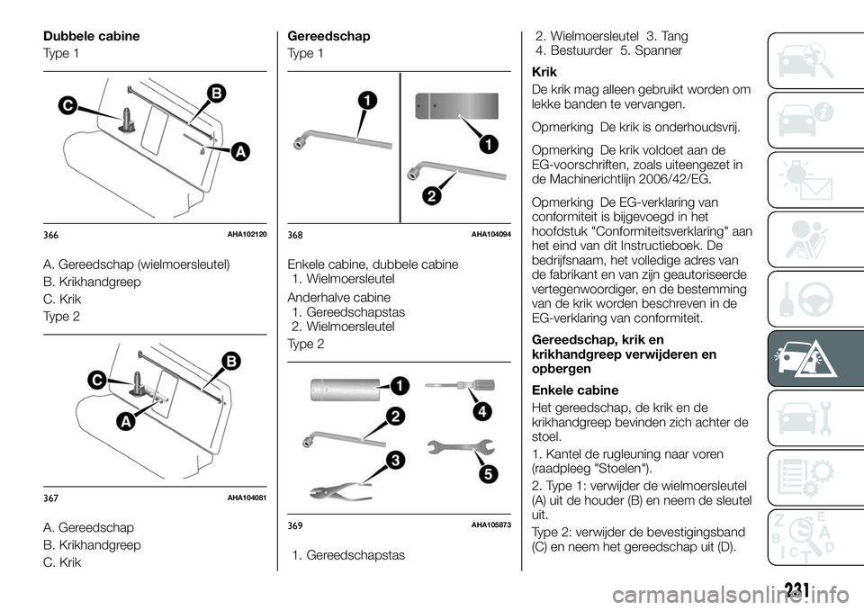 FIAT FULLBACK 2018 Instructieboek (in Dutch) Dubbele cabine
Type 1
A. Gereedschap (wielmoersleutel)
B. Krikhandgreep
C. Krik
Type 2
A. Gereedschap
B. Krikhandgreep
C. KrikGereedschap
Type 1
Enkele cabine, dubbele cabine
1. Wielmoersleutel
Anderh FIAT FULLBACK 2018 Instructieboek (in Dutch) Dubbele cabine
Type 1
A. Gereedschap (wielmoersleutel)
B. Krikhandgreep
C. Krik
Type 2
A. Gereedschap
B. Krikhandgreep
C. KrikGereedschap
Type 1
Enkele cabine, dubbele cabine
1. Wielmoersleutel
Anderh
