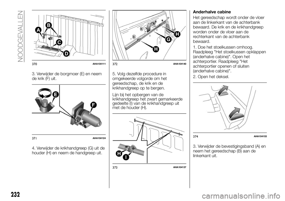 FIAT FULLBACK 2018 Instructieboek (in Dutch) 3. Verwijder de borgmoer (E) en neem
de krik (F) uit.
4. Verwijder de krikhandgreep (G) uit de
houder (H) en neem de handgreep uit.5. Volg dezelfde procedure in
omgekeerde volgorde om het
gereedschap, FIAT FULLBACK 2018 Instructieboek (in Dutch) 3. Verwijder de borgmoer (E) en neem
de krik (F) uit.
4. Verwijder de krikhandgreep (G) uit de
houder (H) en neem de handgreep uit.5. Volg dezelfde procedure in
omgekeerde volgorde om het
gereedschap,
