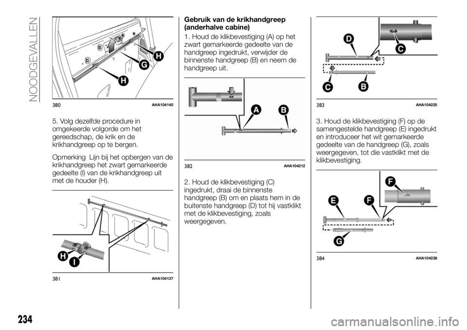 FIAT FULLBACK 2018 Instructieboek (in Dutch) 5. Volg dezelfde procedure in
omgekeerde volgorde om het
gereedschap, de krik en de
krikhandgreep op te bergen.
Opmerking Lijn bij het opbergen van de
krikhandgreep het zwart gemarkeerde
gedeelte (I) FIAT FULLBACK 2018 Instructieboek (in Dutch) 5. Volg dezelfde procedure in
omgekeerde volgorde om het
gereedschap, de krik en de
krikhandgreep op te bergen.
Opmerking Lijn bij het opbergen van de
krikhandgreep het zwart gemarkeerde
gedeelte (I)
