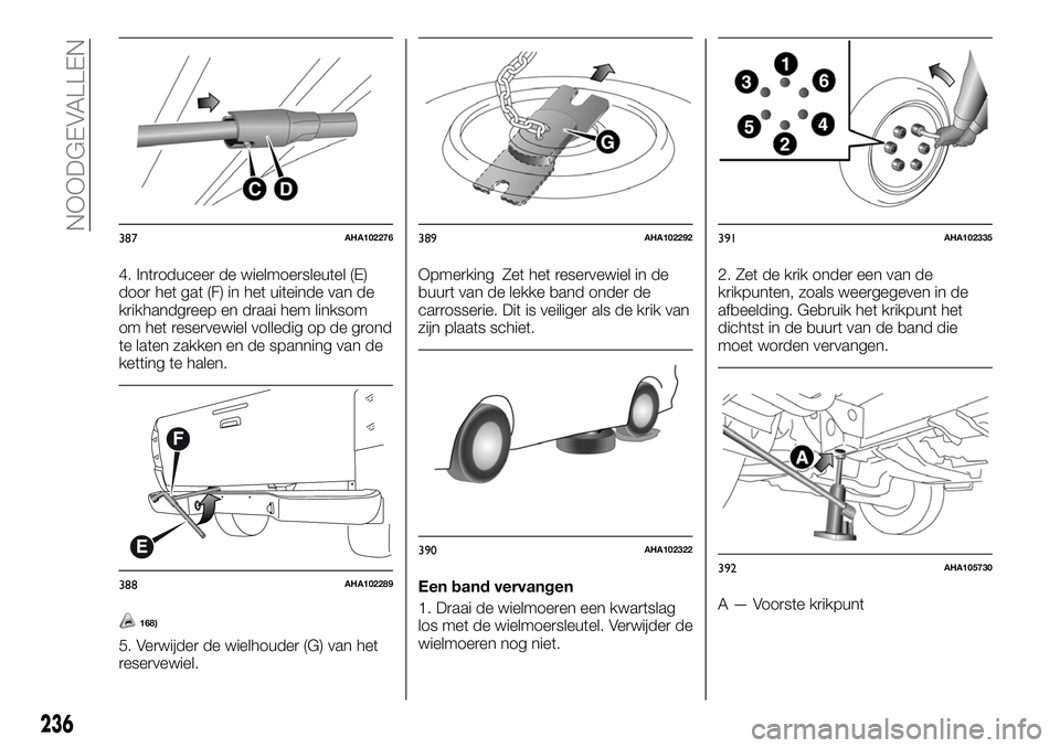 FIAT FULLBACK 2018 Instructieboek (in Dutch) 4. Introduceer de wielmoersleutel (E)
door het gat (F) in het uiteinde van de
krikhandgreep en draai hem linksom
om het reservewiel volledig op de grond
te laten zakken en de spanning van de
ketting t FIAT FULLBACK 2018 Instructieboek (in Dutch) 4. Introduceer de wielmoersleutel (E)
door het gat (F) in het uiteinde van de
krikhandgreep en draai hem linksom
om het reservewiel volledig op de grond
te laten zakken en de spanning van de
ketting t