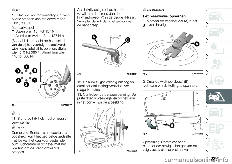 FIAT FULLBACK 2018 Instructieboek (in Dutch) 321)
10. Haal de moeren kruiselings in twee
of drie stappen aan tot iedere moer
stevig vastzit.
Aanhaalkoppel
Stalen wiel: 137 tot 157 Nm
Aluminium wiel: 118 tot 137 Nm
(Behaald door kracht op het uit FIAT FULLBACK 2018 Instructieboek (in Dutch) 321)
10. Haal de moeren kruiselings in twee
of drie stappen aan tot iedere moer
stevig vastzit.
Aanhaalkoppel
Stalen wiel: 137 tot 157 Nm
Aluminium wiel: 118 tot 137 Nm
(Behaald door kracht op het uit