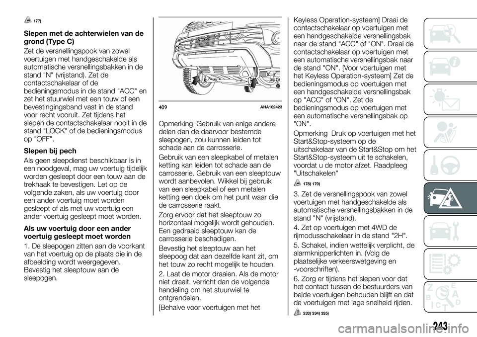 FIAT FULLBACK 2018 Instructieboek (in Dutch) 177)
Slepen met de achterwielen van de
grond (Type C)
Zet de versnellingspook van zowel
voertuigen met handgeschakelde als
automatische versnellingsbakken in de
stand "N" (vrijstand). Zet de
c FIAT FULLBACK 2018 Instructieboek (in Dutch) 177)
Slepen met de achterwielen van de
grond (Type C)
Zet de versnellingspook van zowel
voertuigen met handgeschakelde als
automatische versnellingsbakken in de
stand "N" (vrijstand). Zet de
c