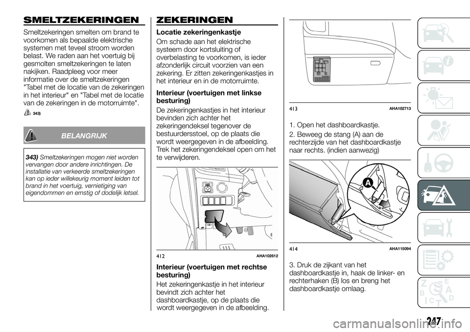 FIAT FULLBACK 2018  Instructieboek (in Dutch) SMELTZEKERINGEN
Smeltzekeringen smelten om brand te
voorkomen als bepaalde elektrische
systemen met teveel stroom worden
belast. We raden aan het voertuig bij
gesmolten smeltzekeringen te laten
nakijk