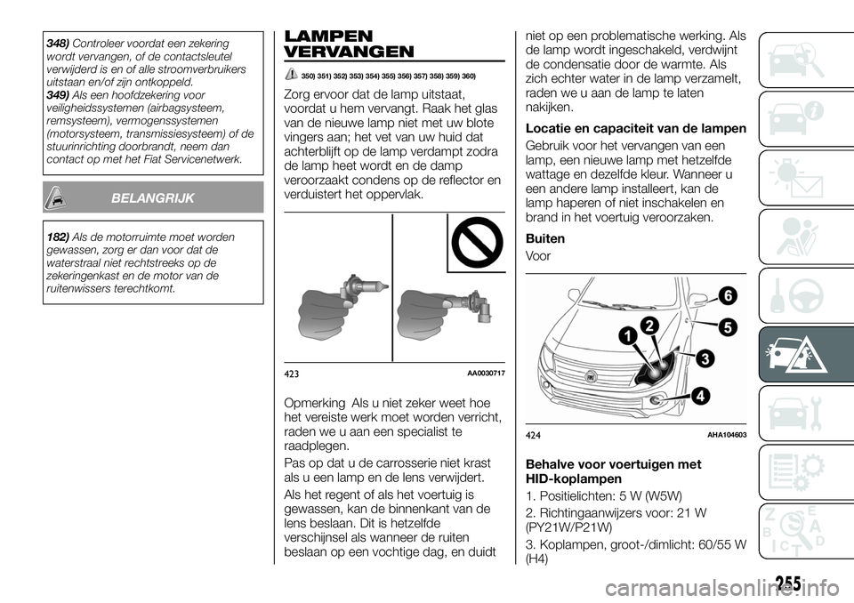 FIAT FULLBACK 2018  Instructieboek (in Dutch) 348)Controleer voordat een zekering
wordt vervangen, of de contactsleutel
verwijderd is en of alle stroomverbruikers
uitstaan en/of zijn ontkoppeld.
349)Als een hoofdzekering voor
veiligheidssystemen 