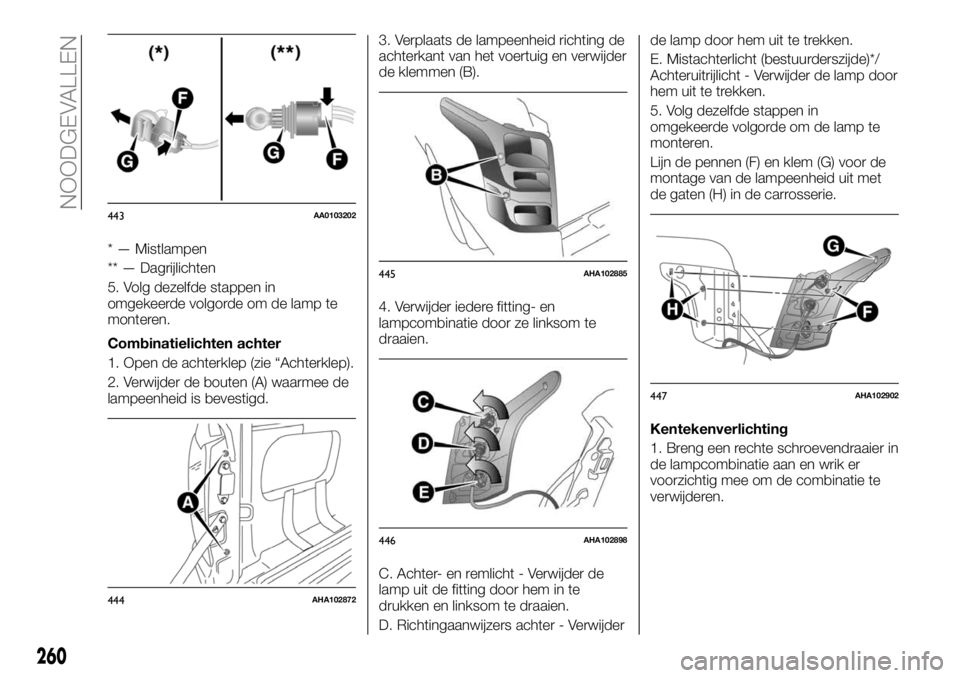 FIAT FULLBACK 2018 Instructieboek (in Dutch) * — Mistlampen
** — Dagrijlichten
5. Volg dezelfde stappen in
omgekeerde volgorde om de lamp te
monteren.
Combinatielichten achter
1. Open de achterklep (zie “Achterklep).
2. Verwijder de bouten FIAT FULLBACK 2018 Instructieboek (in Dutch) * — Mistlampen
** — Dagrijlichten
5. Volg dezelfde stappen in
omgekeerde volgorde om de lamp te
monteren.
Combinatielichten achter
1. Open de achterklep (zie “Achterklep).
2. Verwijder de bouten