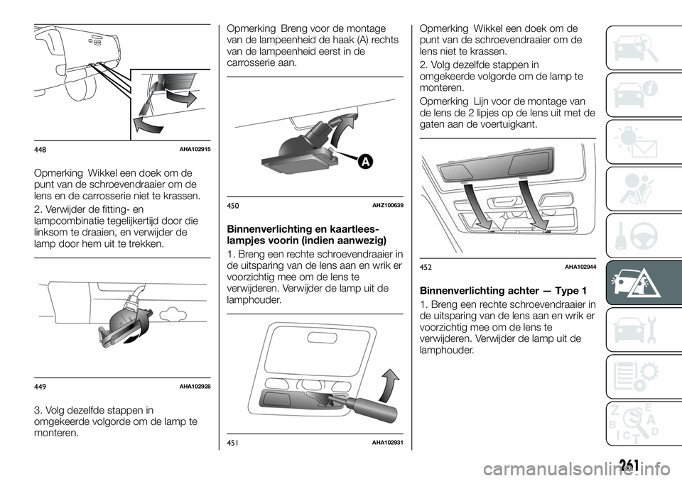 FIAT FULLBACK 2018 Instructieboek (in Dutch) Opmerking Wikkel een doek om de
punt van de schroevendraaier om de
lens en de carrosserie niet te krassen.
2. Verwijder de fitting- en
lampcombinatie tegelijkertijd door die
linksom te draaien, en ver FIAT FULLBACK 2018 Instructieboek (in Dutch) Opmerking Wikkel een doek om de
punt van de schroevendraaier om de
lens en de carrosserie niet te krassen.
2. Verwijder de fitting- en
lampcombinatie tegelijkertijd door die
linksom te draaien, en ver