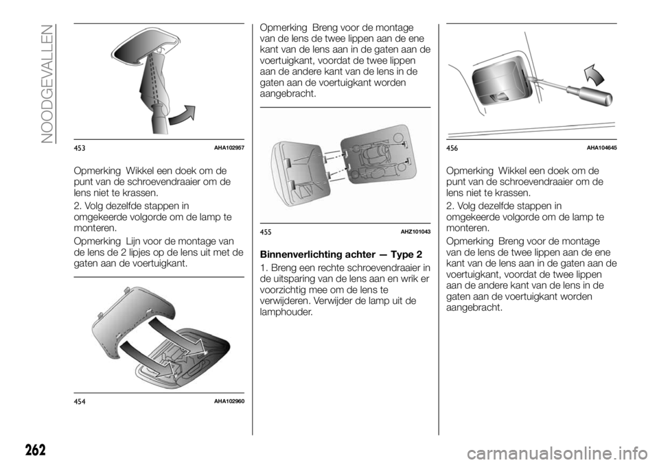 FIAT FULLBACK 2018 Instructieboek (in Dutch) Opmerking Wikkel een doek om de
punt van de schroevendraaier om de
lens niet te krassen.
2. Volg dezelfde stappen in
omgekeerde volgorde om de lamp te
monteren.
Opmerking Lijn voor de montage van
de l FIAT FULLBACK 2018 Instructieboek (in Dutch) Opmerking Wikkel een doek om de
punt van de schroevendraaier om de
lens niet te krassen.
2. Volg dezelfde stappen in
omgekeerde volgorde om de lamp te
monteren.
Opmerking Lijn voor de montage van
de l