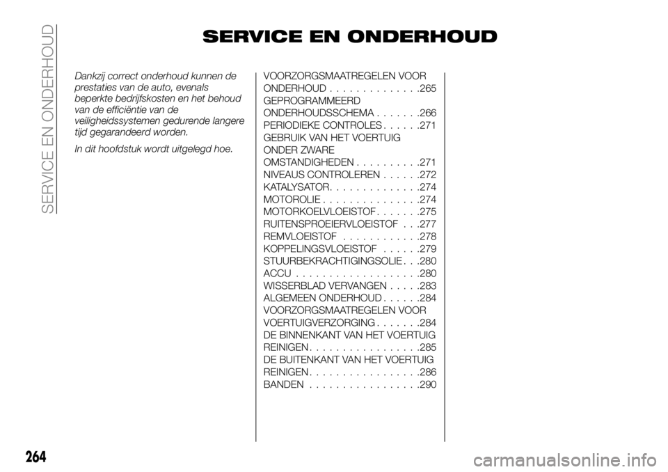 FIAT FULLBACK 2018 Instructieboek (in Dutch) SERVICE EN ONDERHOUD
Dankzij correct onderhoud kunnen de
prestaties van de auto, evenals
beperkte bedrijfskosten en het behoud
van de efficiëntie van de
veiligheidssystemen gedurende langere
tijd geg FIAT FULLBACK 2018 Instructieboek (in Dutch) SERVICE EN ONDERHOUD
Dankzij correct onderhoud kunnen de
prestaties van de auto, evenals
beperkte bedrijfskosten en het behoud
van de efficiëntie van de
veiligheidssystemen gedurende langere
tijd geg