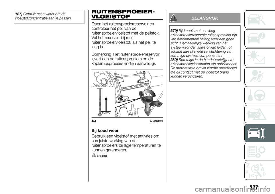 FIAT FULLBACK 2018 Instructieboek (in Dutch) 187)Gebruik geen water om de
vloeistofconcentratie aan te passen.RUITENSPROEIER-
VLOEISTOF
Open het ruitensproeierreservoir en
controleer het peil van de
ruitensproeiervloeistof met de peilstok.
Vul h FIAT FULLBACK 2018 Instructieboek (in Dutch) 187)Gebruik geen water om de
vloeistofconcentratie aan te passen.RUITENSPROEIER-
VLOEISTOF
Open het ruitensproeierreservoir en
controleer het peil van de
ruitensproeiervloeistof met de peilstok.
Vul h