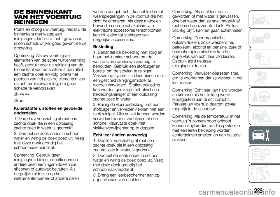 FIAT FULLBACK 2018 Instructieboek (in Dutch) DE BINNENKANT
VAN HET VOERTUIG
REINIGEN
Poets en droog uw voertuig, nadat u de
binnenkant met water, een
reinigingsmiddel o.i.d. hebt gewassen,
in een schaduwrijke, goed geventileerde
omgeving.
Opmerk FIAT FULLBACK 2018 Instructieboek (in Dutch) DE BINNENKANT
VAN HET VOERTUIG
REINIGEN
Poets en droog uw voertuig, nadat u de
binnenkant met water, een
reinigingsmiddel o.i.d. hebt gewassen,
in een schaduwrijke, goed geventileerde
omgeving.
Opmerk