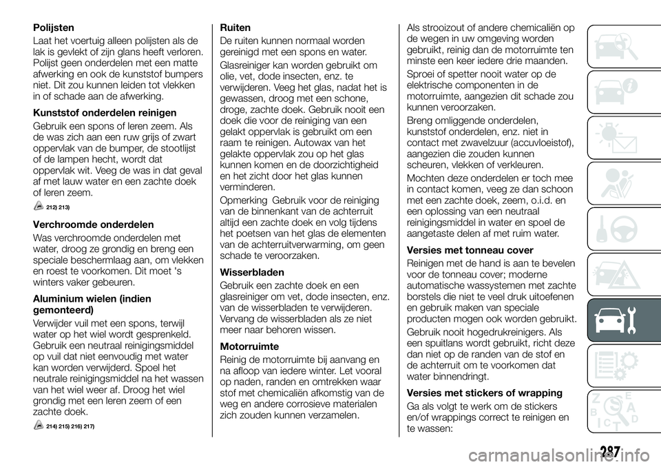FIAT FULLBACK 2018 Instructieboek (in Dutch) Polijsten
Laat het voertuig alleen polijsten als de
lak is gevlekt of zijn glans heeft verloren.
Polijst geen onderdelen met een matte
afwerking en ook de kunststof bumpers
niet. Dit zou kunnen leiden FIAT FULLBACK 2018 Instructieboek (in Dutch) Polijsten
Laat het voertuig alleen polijsten als de
lak is gevlekt of zijn glans heeft verloren.
Polijst geen onderdelen met een matte
afwerking en ook de kunststof bumpers
niet. Dit zou kunnen leiden