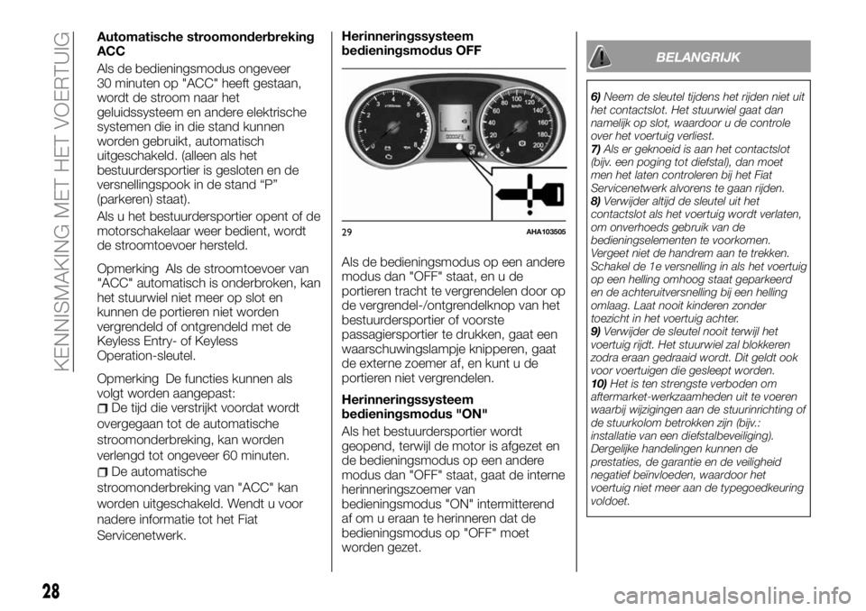 FIAT FULLBACK 2018  Instructieboek (in Dutch) Automatische stroomonderbreking
ACC
Als de bedieningsmodus ongeveer
30 minuten op "ACC" heeft gestaan,
wordt de stroom naar het
geluidssysteem en andere elektrische
systemen die in die stand k