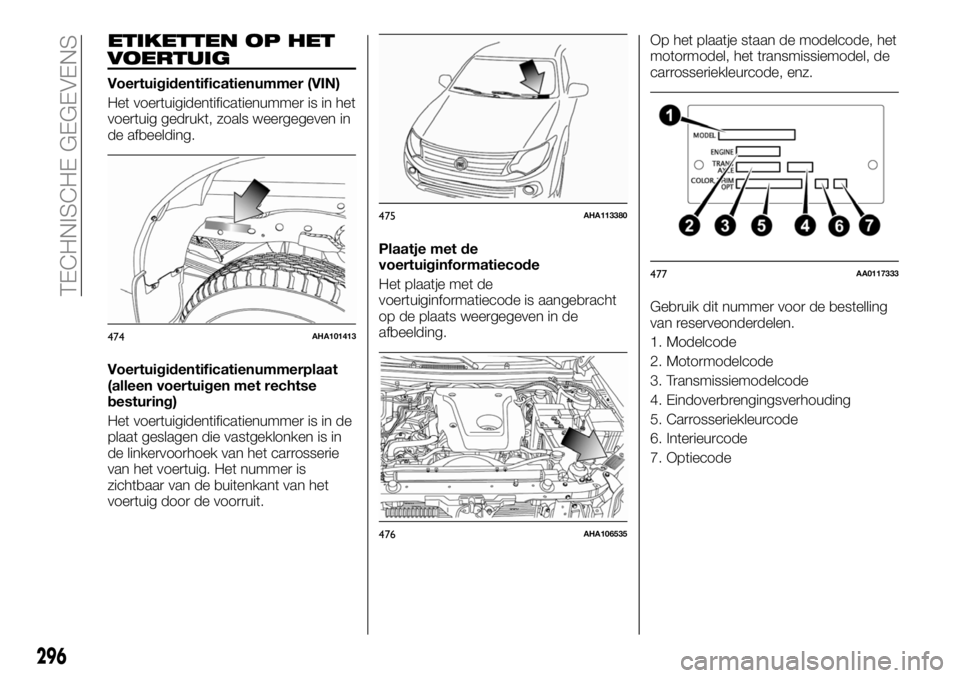 FIAT FULLBACK 2018  Instructieboek (in Dutch) ETIKETTEN OP HET
VOERTUIG
Voertuigidentificatienummer (VIN)
Het voertuigidentificatienummer is in het
voertuig gedrukt, zoals weergegeven in
de afbeelding.
Voertuigidentificatienummerplaat
(alleen voe