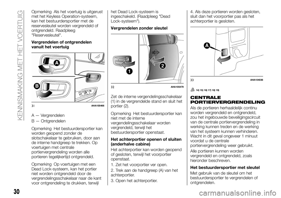 FIAT FULLBACK 2018  Instructieboek (in Dutch) Opmerking Als het voertuig is uitgerust
met het Keyless Operation-systeem,
kan het bestuurdersportier met de
reservesleutel worden vergrendeld of
ontgrendeld. Raadpleeg
"Reservesleutel".
Vergr