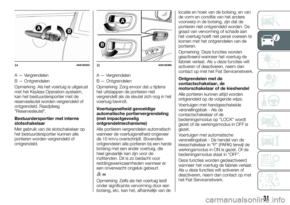 FIAT FULLBACK 2018 Instructieboek (in Dutch) A — Vergrendelen
B — Ontgrendelen
Opmerking Als het voertuig is uitgerust
met het Keyless Operation-systeem,
kan het bestuurdersportier met de
reservesleutel worden vergrendeld of
ontgrendeld. Raa FIAT FULLBACK 2018 Instructieboek (in Dutch) A — Vergrendelen
B — Ontgrendelen
Opmerking Als het voertuig is uitgerust
met het Keyless Operation-systeem,
kan het bestuurdersportier met de
reservesleutel worden vergrendeld of
ontgrendeld. Raa