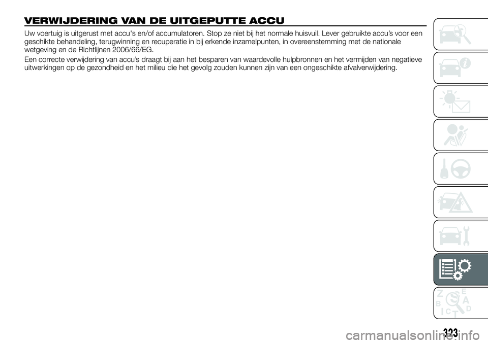 FIAT FULLBACK 2018  Instructieboek (in Dutch) VERWIJDERING VAN DE UITGEPUTTE ACCU
Uw voertuig is uitgerust met accu's en/of accumulatoren. Stop ze niet bij het normale huisvuil. Lever gebruikte accu’s voor een
geschikte behandeling, terugwi