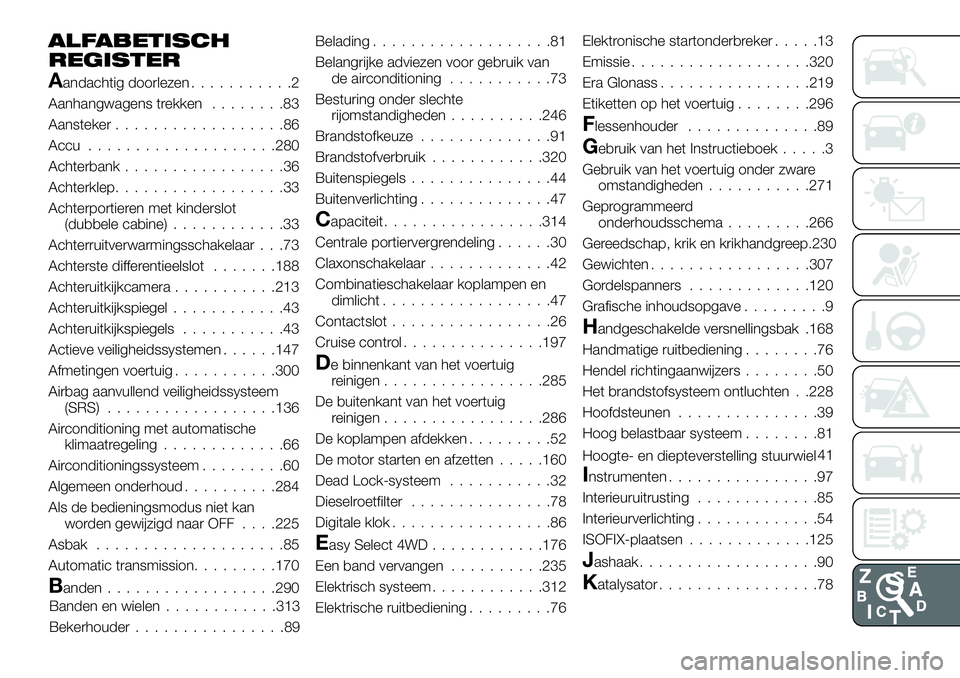 FIAT FULLBACK 2018  Instructieboek (in Dutch) ALFABETISCH
REGISTER
Aandachtig doorlezen...........2
Aanhangwagens trekken........83
Aansteker..................86
Accu....................280
Achterbank.................36
Achterklep................
