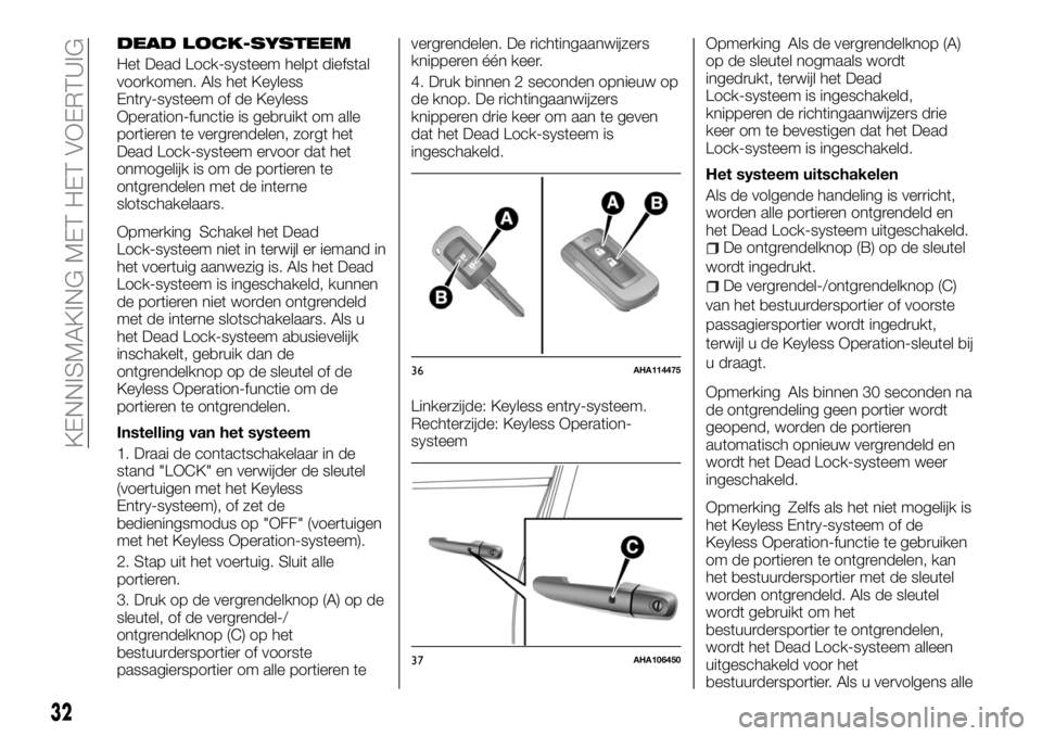 FIAT FULLBACK 2018 Instructieboek (in Dutch) DEAD LOCK-SYSTEEM
Het Dead Lock-systeem helpt diefstal
voorkomen. Als het Keyless
Entry-systeem of de Keyless
Operation-functie is gebruikt om alle
portieren te vergrendelen, zorgt het
Dead Lock-syste FIAT FULLBACK 2018 Instructieboek (in Dutch) DEAD LOCK-SYSTEEM
Het Dead Lock-systeem helpt diefstal
voorkomen. Als het Keyless
Entry-systeem of de Keyless
Operation-functie is gebruikt om alle
portieren te vergrendelen, zorgt het
Dead Lock-syste