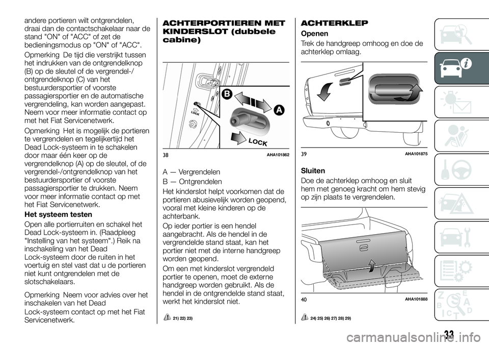FIAT FULLBACK 2018 Instructieboek (in Dutch) andere portieren wilt ontgrendelen,
draai dan de contactschakelaar naar de
stand "ON" of "ACC" of zet de
bedieningsmodus op "ON" of "ACC".
Opmerking De tijd die verstri FIAT FULLBACK 2018 Instructieboek (in Dutch) andere portieren wilt ontgrendelen,
draai dan de contactschakelaar naar de
stand "ON" of "ACC" of zet de
bedieningsmodus op "ON" of "ACC".
Opmerking De tijd die verstri