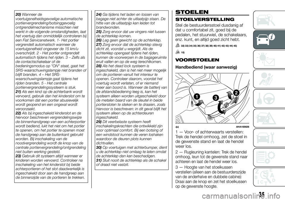 FIAT FULLBACK 2018  Instructieboek (in Dutch) 20)Wanneer de
voertuigsnelheidsgevoelige automatische
portiervergrendeling/botsinggevoelig
ontgrendelmechanisme misschien niet
werkt in de volgende omstandigheden, laat
het voertuig dan onmiddellijk c