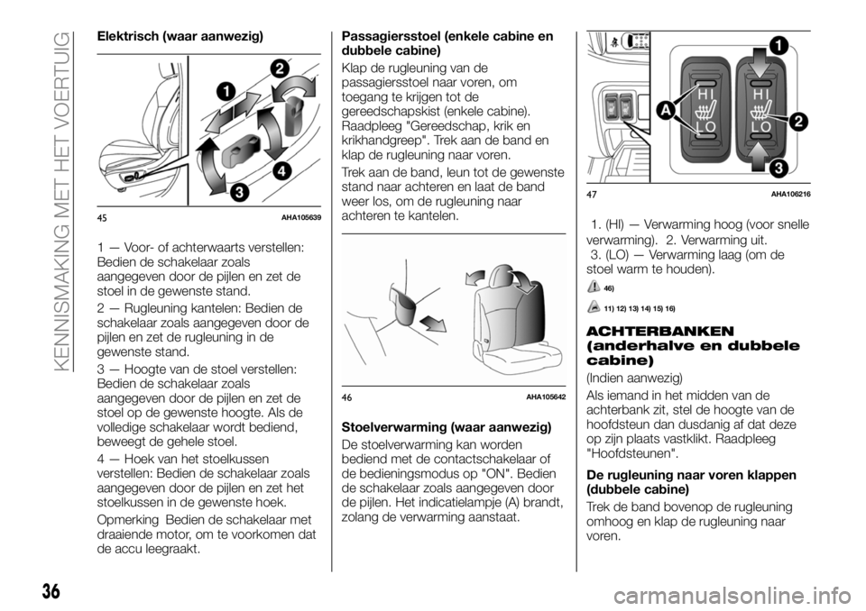 FIAT FULLBACK 2018 Instructieboek (in Dutch) Elektrisch (waar aanwezig)
1 — Voor- of achterwaarts verstellen:
Bedien de schakelaar zoals
aangegeven door de pijlen en zet de
stoel in de gewenste stand.
2 — Rugleuning kantelen: Bedien de
schak FIAT FULLBACK 2018 Instructieboek (in Dutch) Elektrisch (waar aanwezig)
1 — Voor- of achterwaarts verstellen:
Bedien de schakelaar zoals
aangegeven door de pijlen en zet de
stoel in de gewenste stand.
2 — Rugleuning kantelen: Bedien de
schak