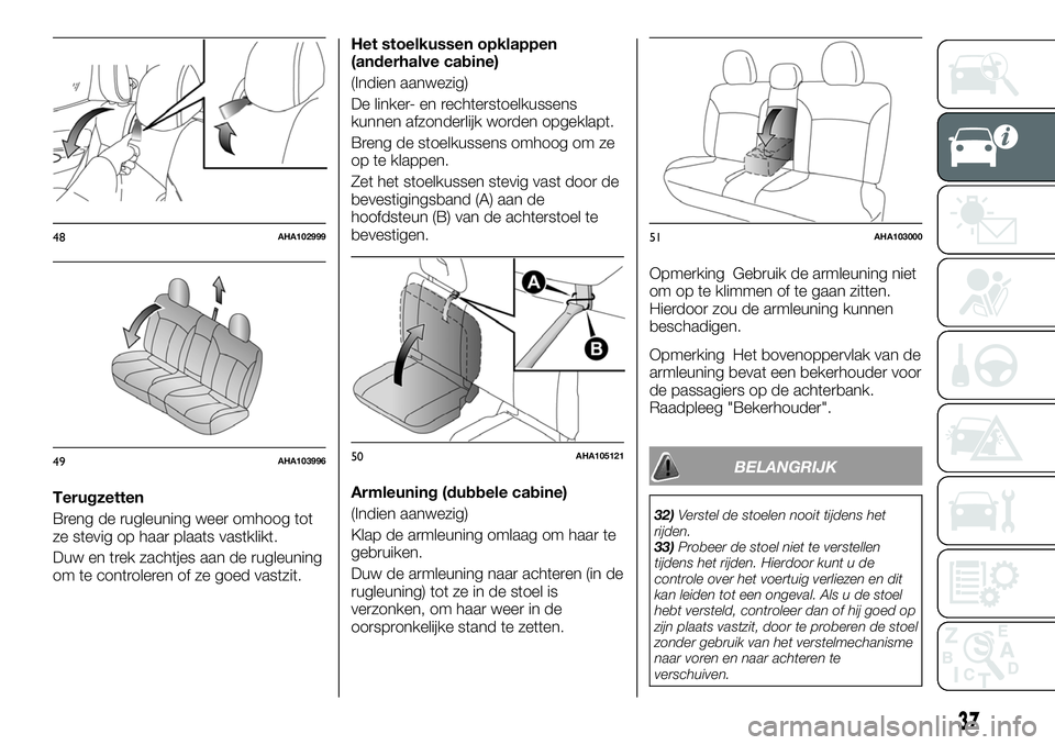 FIAT FULLBACK 2018 Instructieboek (in Dutch) Terugzetten
Breng de rugleuning weer omhoog tot
ze stevig op haar plaats vastklikt.
Duw en trek zachtjes aan de rugleuning
om te controleren of ze goed vastzit.Het stoelkussen opklappen
(anderhalve ca FIAT FULLBACK 2018 Instructieboek (in Dutch) Terugzetten
Breng de rugleuning weer omhoog tot
ze stevig op haar plaats vastklikt.
Duw en trek zachtjes aan de rugleuning
om te controleren of ze goed vastzit.Het stoelkussen opklappen
(anderhalve ca
