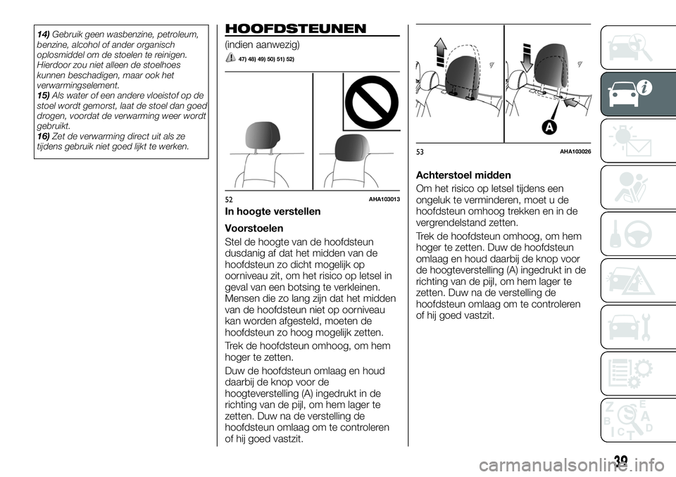 FIAT FULLBACK 2018 Instructieboek (in Dutch) 14)Gebruik geen wasbenzine, petroleum,
benzine, alcohol of ander organisch
oplosmiddel om de stoelen te reinigen.
Hierdoor zou niet alleen de stoelhoes
kunnen beschadigen, maar ook het
verwarmingselem FIAT FULLBACK 2018 Instructieboek (in Dutch) 14)Gebruik geen wasbenzine, petroleum,
benzine, alcohol of ander organisch
oplosmiddel om de stoelen te reinigen.
Hierdoor zou niet alleen de stoelhoes
kunnen beschadigen, maar ook het
verwarmingselem