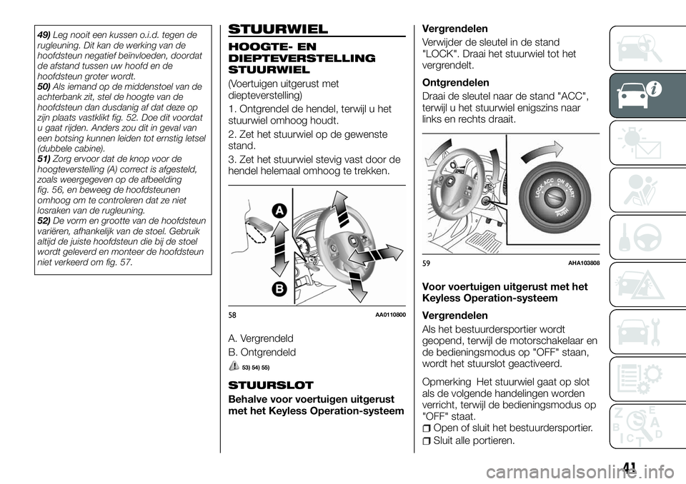 FIAT FULLBACK 2018  Instructieboek (in Dutch) 49)Leg nooit een kussen o.i.d. tegen de
rugleuning. Dit kan de werking van de
hoofdsteun negatief beïnvloeden, doordat
de afstand tussen uw hoofd en de
hoofdsteun groter wordt.
50)Als iemand op de mi